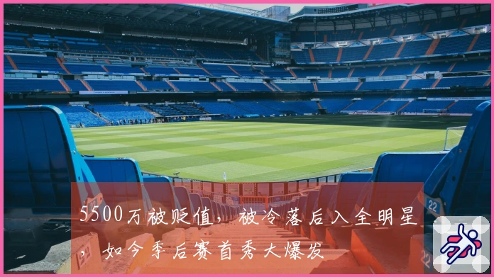 5500万被贬值，被冷落后入全明星，如今季后赛首秀大爆发