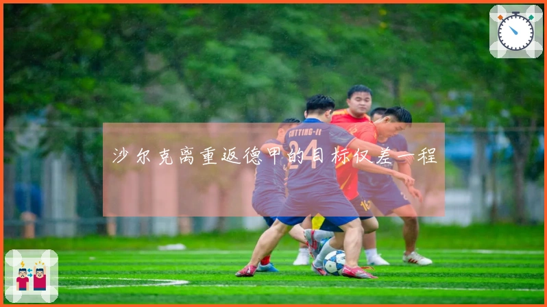 沙尔克离重返德甲的目标仅差一程